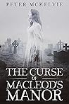 The Curse of MacLeod's Manor by Peter McKelvie