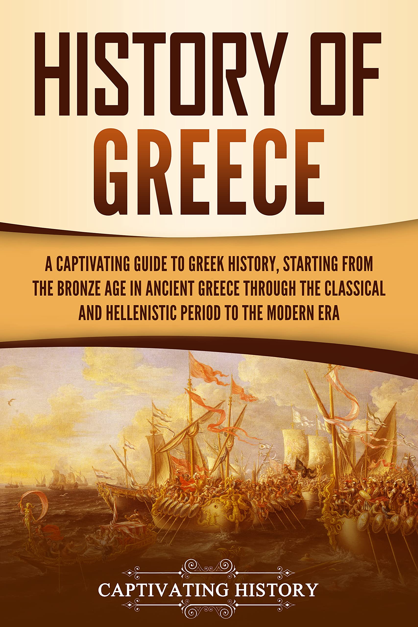 History of Greece: A Captivating Guide to Greek History, Starting from the Bronze Age in Ancient Greece Through the Classical and Hellenistic Period to the Modern Era (European Countries)