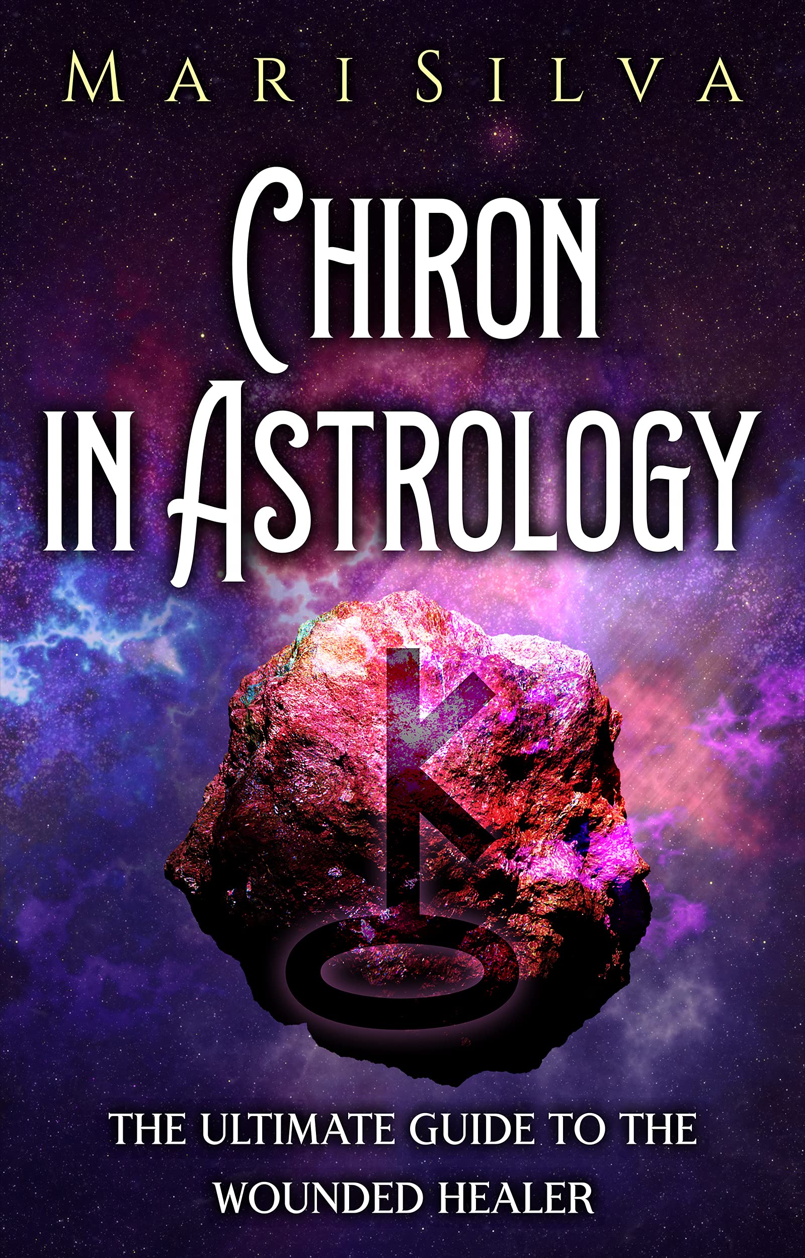 Chiron in Astrology: The Ultimate Guide to the Wounded Healer (Planets in Astrology)