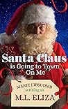 Santa Claus Is Going To Town On Me by M.L. Eliza