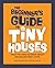 The Beginner's Guide to Tiny Houses by Alexis Stephens
