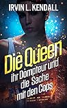 Die Queen ihr Dompteur und die Sache mit den Cops by Irvin L. Kendall