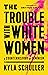 The Trouble with White Women: A Counterhistory of Feminism