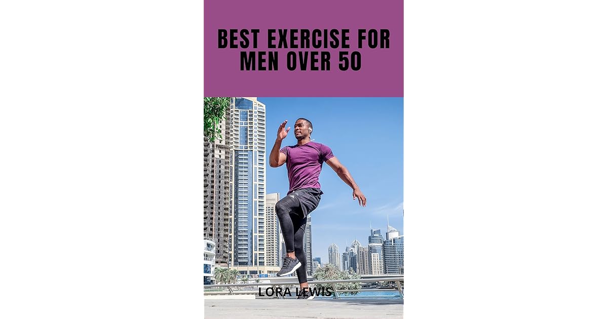 Best Exercises For Men Over 50 Exercises and Workout Plans To Build