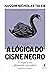 A lógica do Cisne Negro (Edição revista e ampliada): O impacto do altamente improvável (Portuguese Edition)