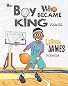 LeBron James: The Children's Book: The Boy Who Became King