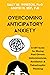 Overcoming Anticipatory Anxiety by Sally M. Winston