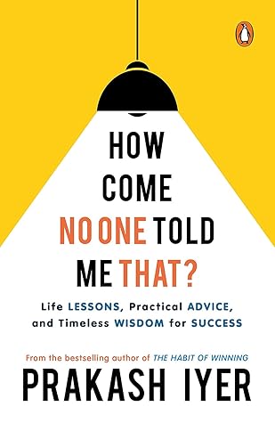 How Come No One Told Me That?: Life Lessons, Practical Advice and Timeless Wisdom for Success