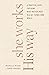 She Works His Way: A Practical Guide for Doing What Matters Most in a Get-Things-Done World