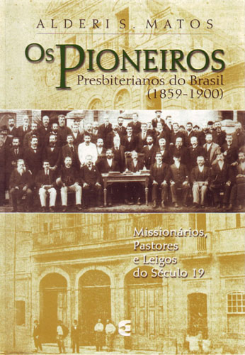 Os Pioneiros Presbiterianos: os presbiterianos do Brasil (1859-1900)