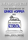 Everlasting Code: The Education of Grace Hopper and the History of COBOL (COmmon Business-Oriented Language) Everlasting Code: The Education of Grace Hopper and the History of COBOL (COmmon Business-Oriented Language)
