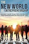 The New World of Entrepreneurship: Insiders' Guide to Buying and Selling Your Own Business in the Digital Age The New World of Entrepreneurship: Insiders' Guide to Buying and Selling Your Own Business in the Digital Age