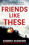 Friends Like These by Kimberly McCreight