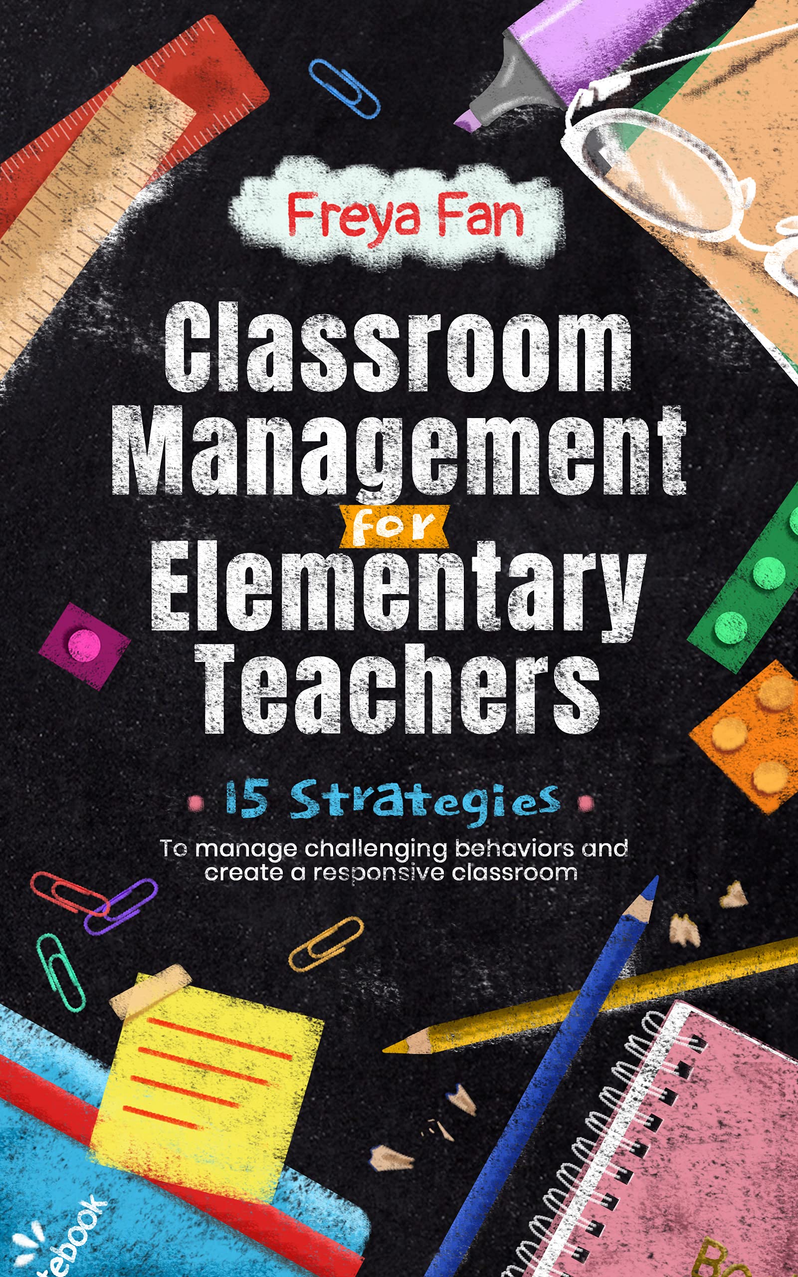 Classroom Management for Elementary Teachers : 15 Strategies to Manage Challenging Behaviors and Create a Responsive Classroom (Kindle Edition)