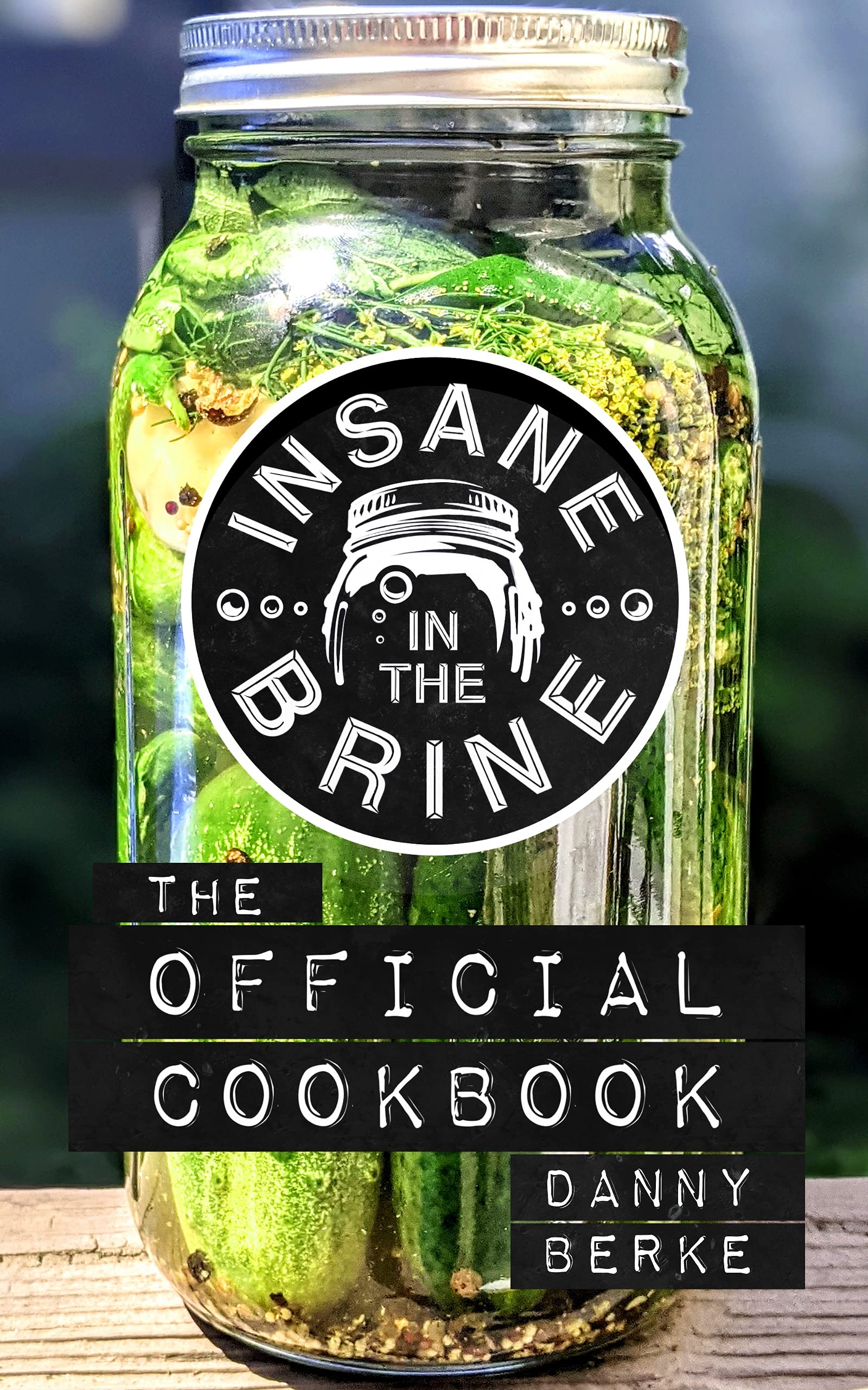 Insane in the Brine: The Official Cookbook (Kindle Edition)