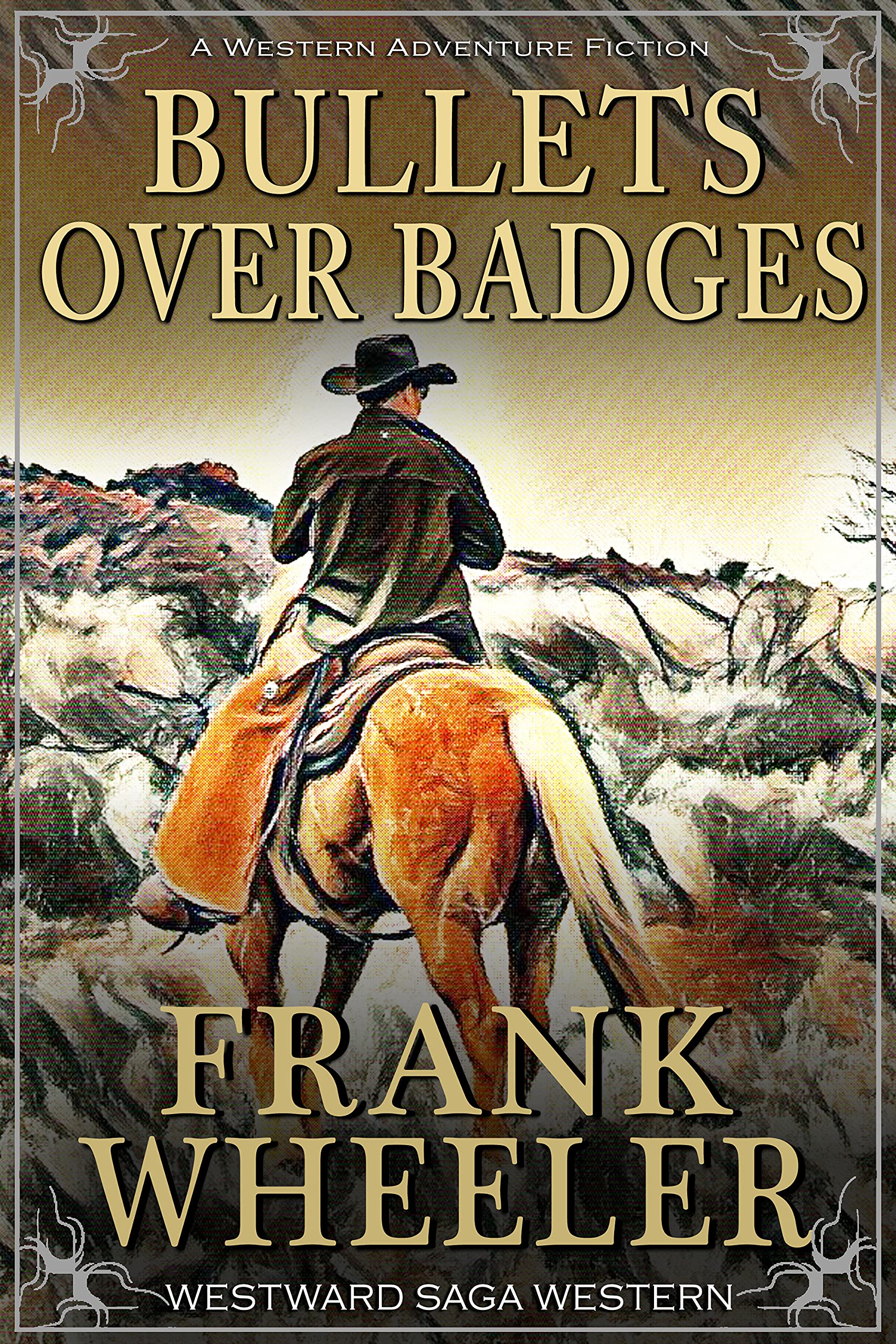 Bullets Over Badges : A Classic Western Adventure (Westward Western Saga)