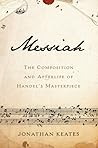 Messiah: The Composition and Afterlife of Handel's Masterpiece