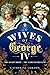 The Wives of George IV