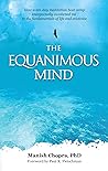 The Equanimous Mind: How a ten-day meditation boot camp unexpectedly awakened me to the fundamentals of life and existence