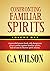 CONFRONTING FAMILIAR SPIRITS 1 by C.A. Wilson