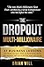 The Dropout Multi-Millionaire: 37 Business Lessons on How to Succeed in Business With No Money, No Education and No Clue (The Force Multiplier Series)