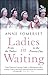 Ladies in Waiting: From the Tudors to the Present Day