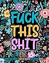 FUCK THIS SHIT: Motivational swear word coloring book. 50 motivational & inspirational coloring pages for stress relief and relaxation. Swear word ... adults. Swear word coloring book large print. FUCK THIS SHIT: Motivational swear word coloring book. 50 motivational & inspirational coloring pages for stress relief and relaxation. Swear word ... adults. Swear word coloring book large print.