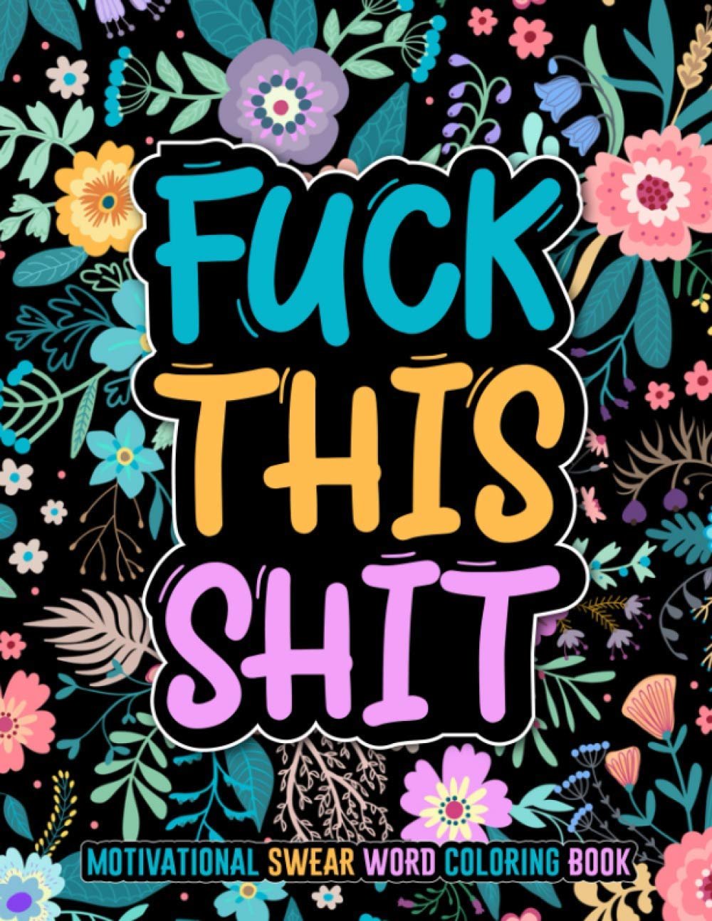 FUCK THIS SHIT: Motivational swear word coloring book. 50 motivational & inspirational coloring pages for stress relief and relaxation. Swear word ... adults. Swear word coloring book large print. (Paperback)