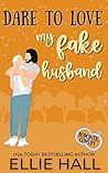 Dare to Love My Fake Husband by Ellie Hall