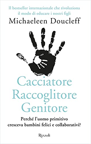 Cacciatore raccoglitore genitore: Perché l'uomo primitivo cresceva bambini felici e collaborativi?