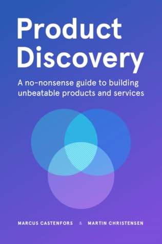 Product Discovery: A no-nonsense guide to building unbeatable products and services