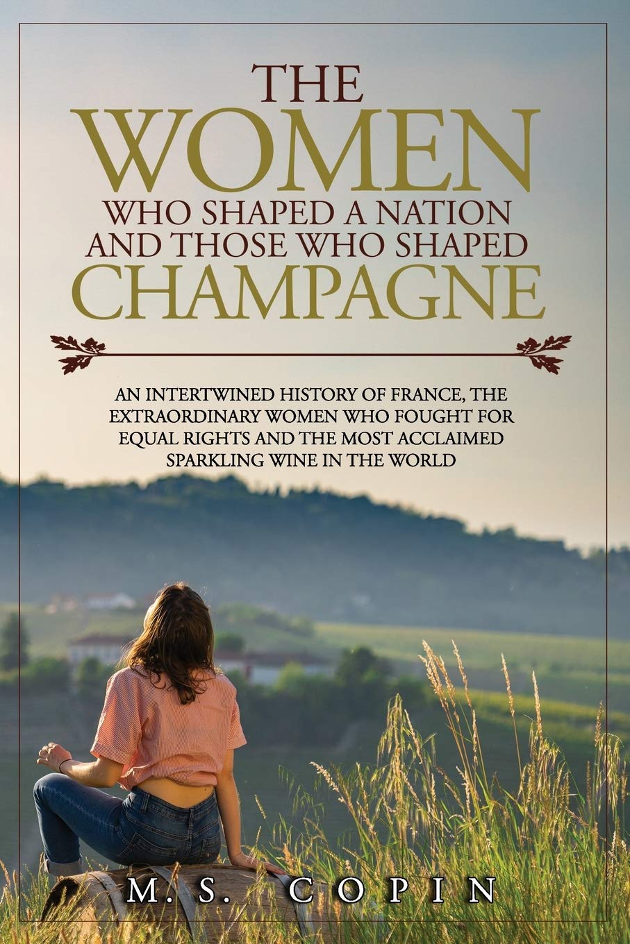 The women who shaped a nation and those who shaped champagne: An intertwined history of France, the extraordinary women who fought for equal rights and the most acclaimed sparkling wine in the world (Paperback)