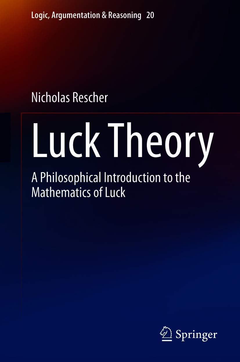 Luck Theory: A Philosophical Introduction to the Mathematics of Luck (Logic, Argumentation & Reasoning Book 20)