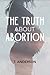 The Truth About Abortion by T Anderson