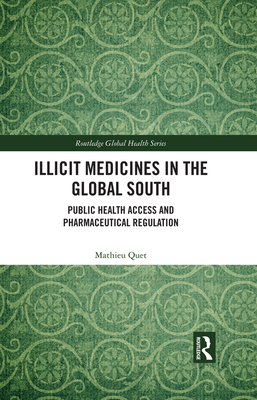 Illicit Medicines in the Global South: Public Health Access and Pharmaceutical Regulation (Routledge Global Health Series)