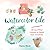 Watercolor Life: 40 Joy-Fil...