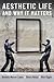 Aesthetic Life and Why It Matters by Dominic Lopes