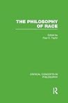 The Philosophy of Race: v. 3 (Critical Concepts in Philosophy) The Philosophy of Race: v. 3 (Critical Concepts in Philosophy)