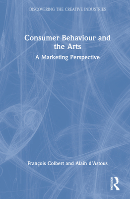 Consumer Behaviour and the Arts (Discovering the Creative Industries)