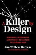 A Killer by Design: Murderers, Mindhunters, and My Quest to Decipher the Criminal Mind
