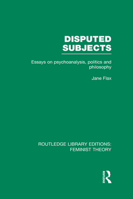 Disputed Subjects: Essays on Psychoanalysis, Politics and Philosophy (RLE Feminist Theory)