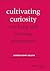 Cultivating Curiosity: Teaching and Learning Reimagined