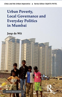 Urban Poverty, Local Governance and Everyday Politics in Mumbai (South Asia Edition)