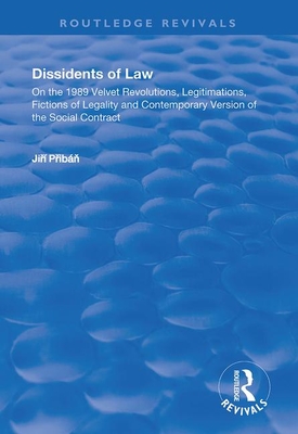 Dissidents of Law: On the 1989 Velvet Revolutions, Legitimations, Fictions of Legality and Contemporary Version of the Social Contract (Routledge Revivals)