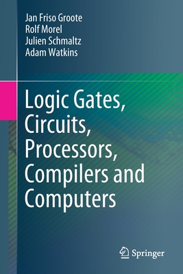 Logic Gates, Circuits, Processors, Compilers and Computers (Paperback)