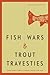 Fish Wars and Trout Travesties: Saving Southern Alberta's Coldwater Streams in the 1920s (Athabasca University Press)