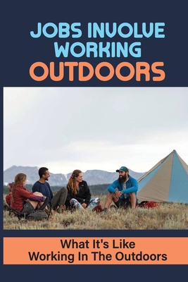 Jobs Involve Working Outdoors: What It's Like Working In The Outdoors: Individual Career Profiles