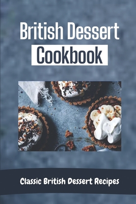 British Dessert Cookbook: Classic British Dessert Recipes: Technical Baking Skills