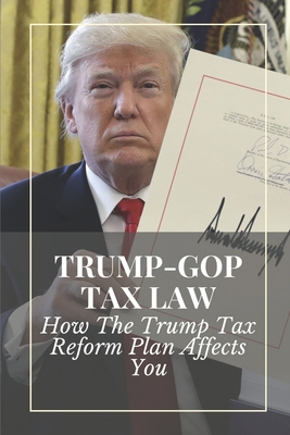 Trump-GOP Tax Law: How The Trump Tax Reform Plan Affects You: Tax Law