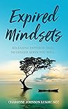 Expired Mindsets: Releasing Patterns That No Longer Serve You Well Expired Mindsets: Releasing Patterns That No Longer Serve You Well